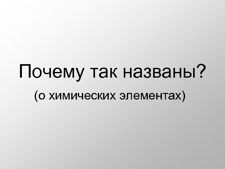 Почему так названы? (о химических элементах) 