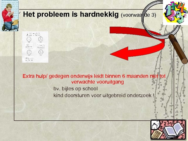 ü Het probleem is hardnekkig (voorwaarde 3) Extra hulp/ gedegen onderwijs leidt binnen 6