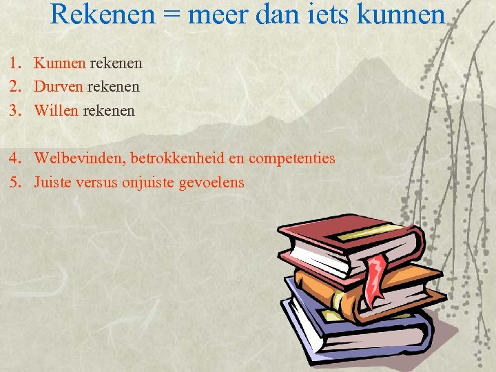 Rekenen = meer dan iets kunnen 1. Kunnen rekenen 2. Durven rekenen 3. Willen