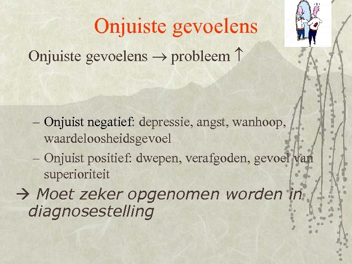 Onjuiste gevoelens probleem – Onjuist negatief: depressie, angst, wanhoop, waardeloosheidsgevoel – Onjuist positief: dwepen,