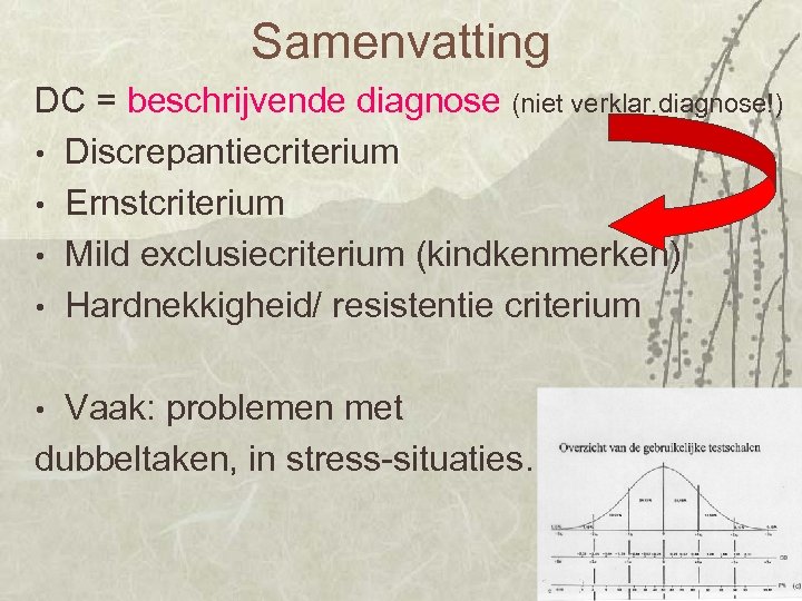 Samenvatting DC = beschrijvende diagnose (niet verklar. diagnose!) • Discrepantiecriterium • Ernstcriterium • Mild