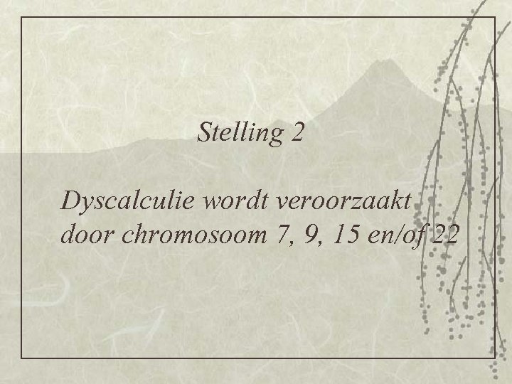 Stelling 2 Dyscalculie wordt veroorzaakt door chromosoom 7, 9, 15 en/of 22 