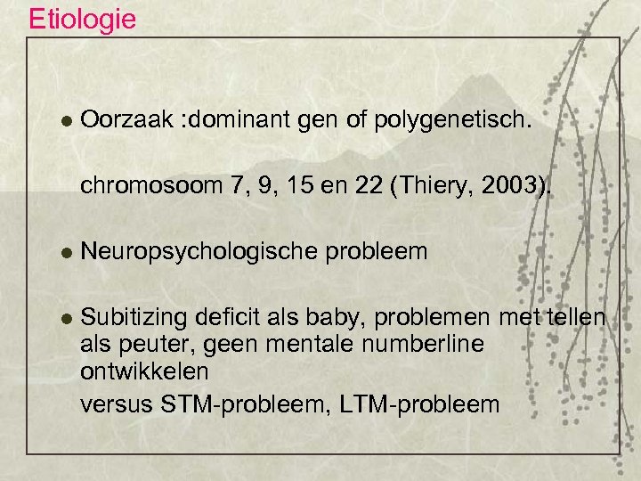 Etiologie l Oorzaak : dominant gen of polygenetisch. chromosoom 7, 9, 15 en 22