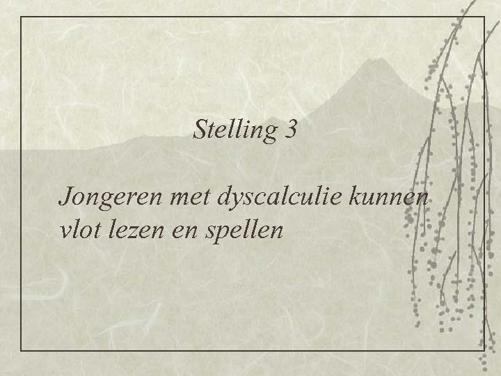 Stelling 3 Jongeren met dyscalculie kunnen vlot lezen en spellen 