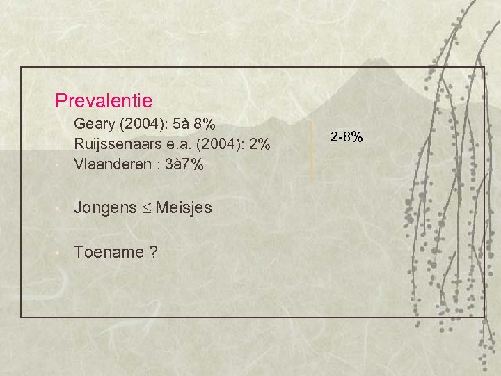 Prevalentie Geary (2004): 5à 8% • Ruijssenaars e. a. (2004): 2% • Vlaanderen :