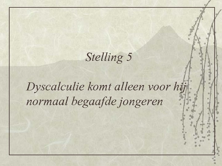 Stelling 5 Dyscalculie komt alleen voor hij normaal begaafde jongeren 