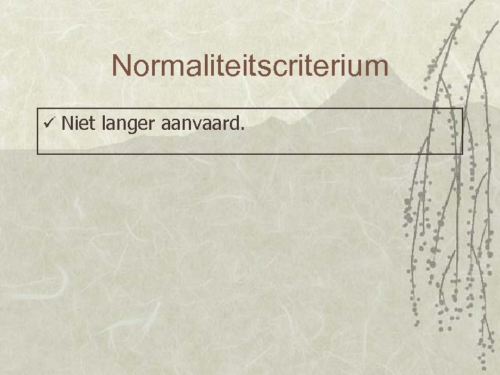 Normaliteitscriterium ü Niet langer aanvaard. 