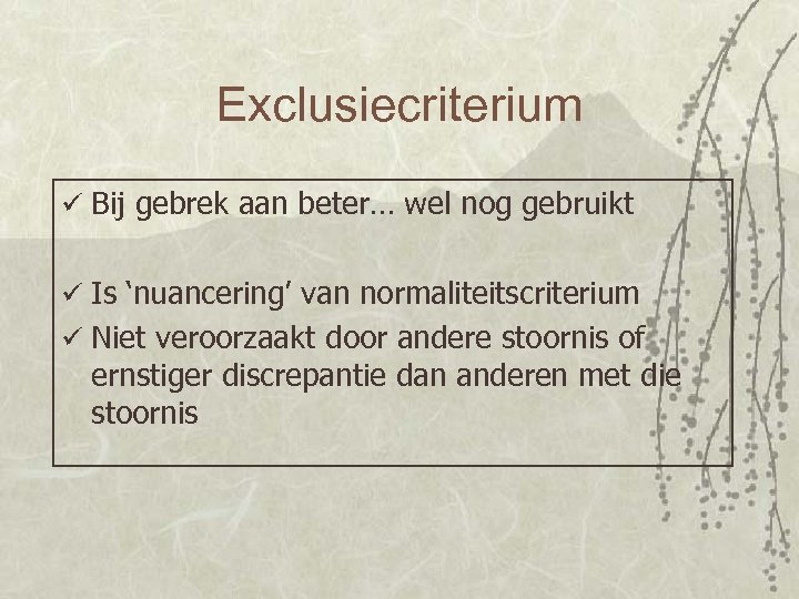 Exclusiecriterium ü Bij gebrek aan beter… wel nog gebruikt ü Is ‘nuancering’ van normaliteitscriterium
