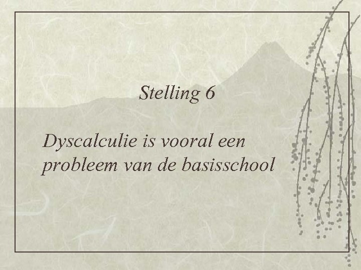 Stelling 6 Dyscalculie is vooral een probleem van de basisschool 