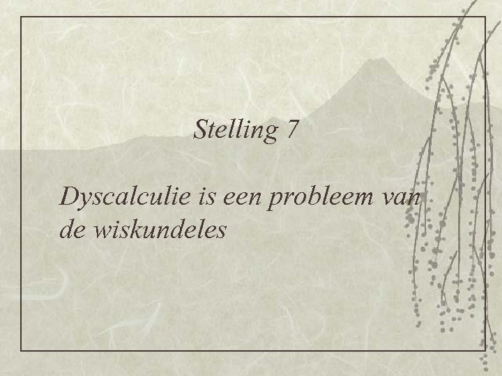 Stelling 7 Dyscalculie is een probleem van de wiskundeles 