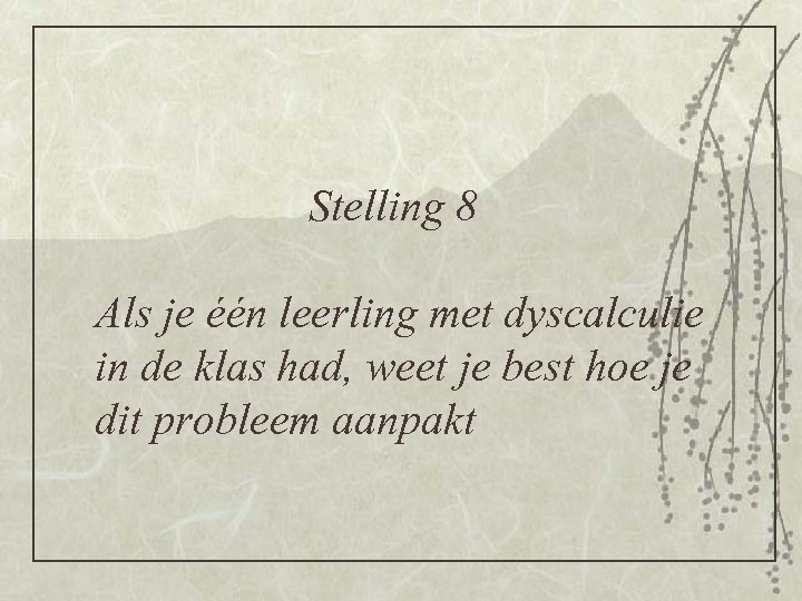 Stelling 8 Als je één leerling met dyscalculie in de klas had, weet je