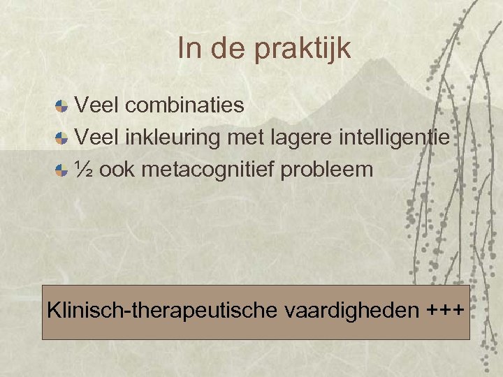 In de praktijk Veel combinaties Veel inkleuring met lagere intelligentie ½ ook metacognitief probleem
