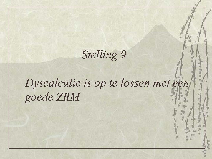 Stelling 9 Dyscalculie is op te lossen met een goede ZRM 