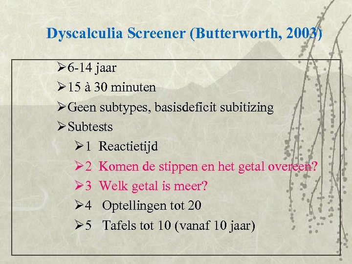 Dyscalculia Screener (Butterworth, 2003) Ø 6 -14 jaar Ø 15 à 30 minuten ØGeen
