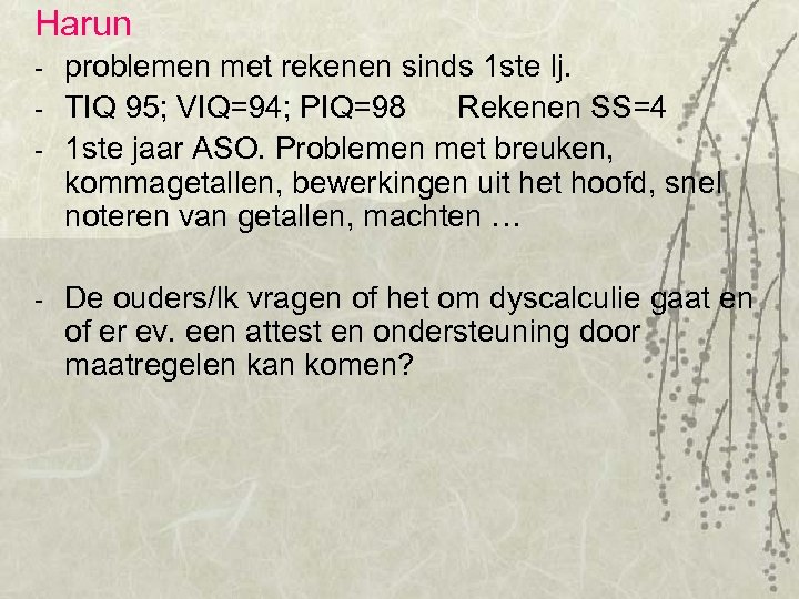 Harun problemen met rekenen sinds 1 ste lj. - TIQ 95; VIQ=94; PIQ=98 Rekenen