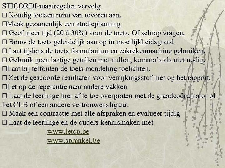 STICORDI-maatregelen vervolg Kondig toetsen ruim van tevoren aan. Maak gezamenlijk een studieplanning Geef meer