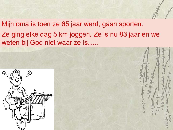 Mijn oma is toen ze 65 jaar werd, gaan sporten. Ze ging elke dag