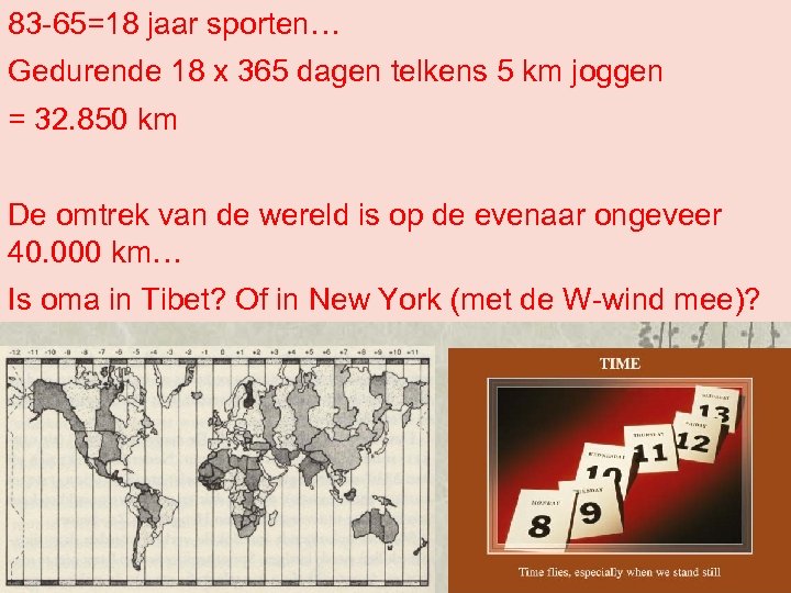 83 -65=18 jaar sporten… Gedurende 18 x 365 dagen telkens 5 km joggen =