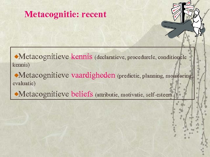 Metacognitie: recent Metacognitieve kennis (declaratieve, procedurele, conditionele kennis) Metacognitieve vaardigheden (predictie, planning, monitoring, evaluatie)