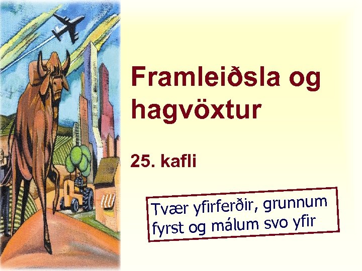 Framleiðsla og hagvöxtur 25. kafli firferðir, grunnum Tvær y og málum svo yfir fyrst