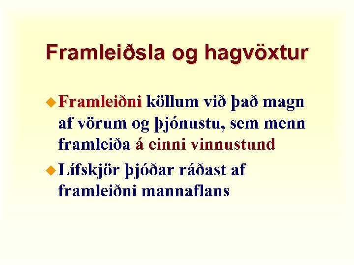 Framleiðsla og hagvöxtur u Framleiðni köllum við það magn af vörum og þjónustu, sem