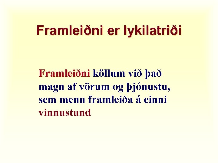 Framleiðni er lykilatriði Framleiðni köllum við það magn af vörum og þjónustu, sem menn