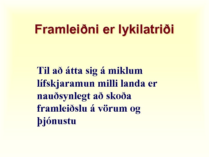 Framleiðni er lykilatriði Til að átta sig á miklum lífskjaramun milli landa er nauðsynlegt