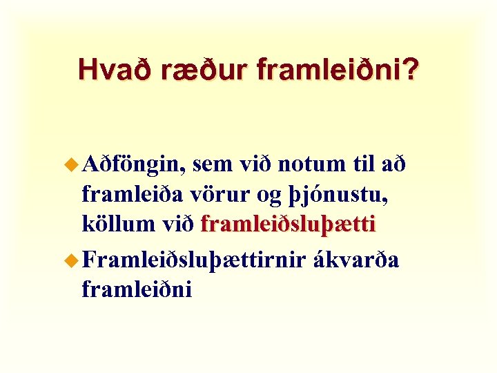 Hvað ræður framleiðni? u Aðföngin, sem við notum til að framleiða vörur og þjónustu,