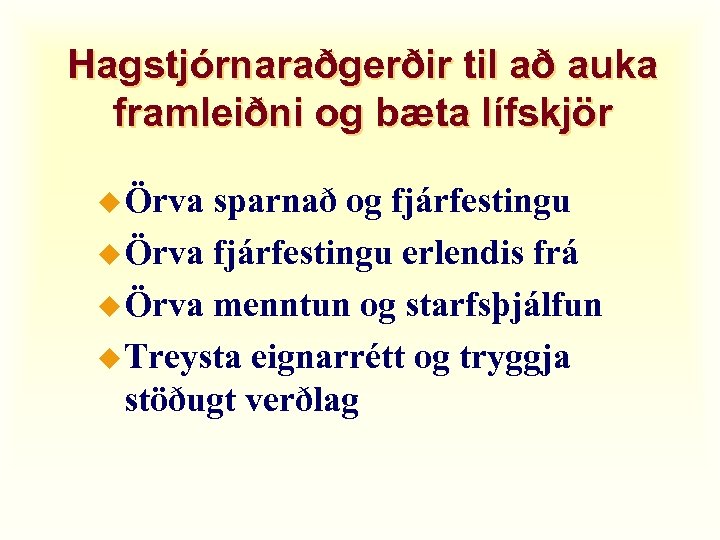 Hagstjórnaraðgerðir til að auka framleiðni og bæta lífskjör u Örva sparnað og fjárfestingu u