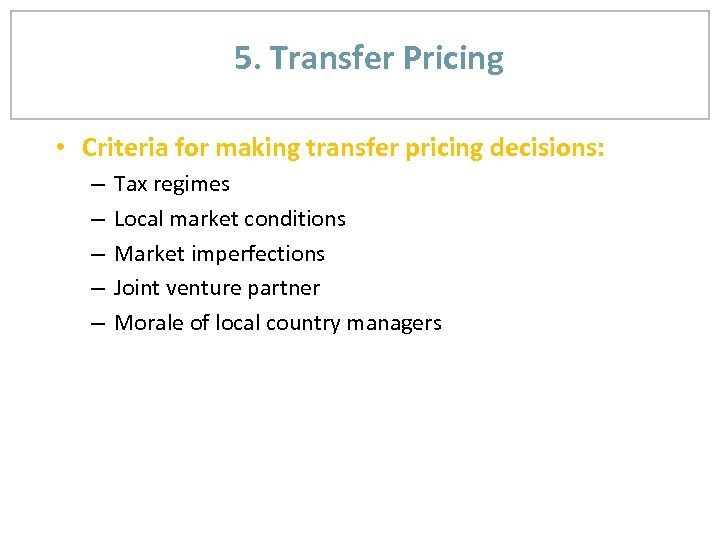 5. Transfer Pricing • Criteria for making transfer pricing decisions: – – – Tax