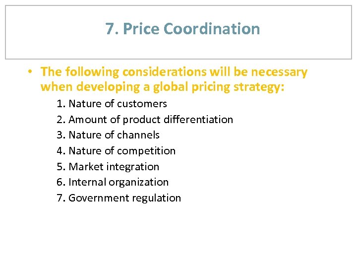 7. Price Coordination • The following considerations will be necessary when developing a global