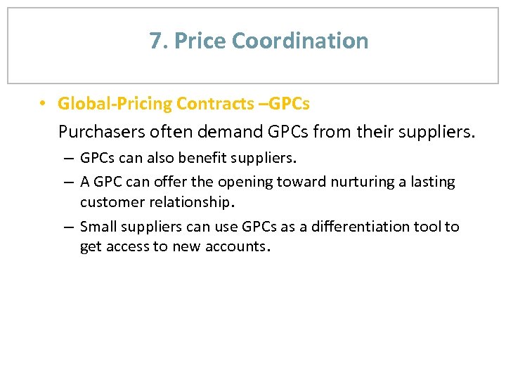 7. Price Coordination • Global-Pricing Contracts –GPCs Purchasers often demand GPCs from their suppliers.