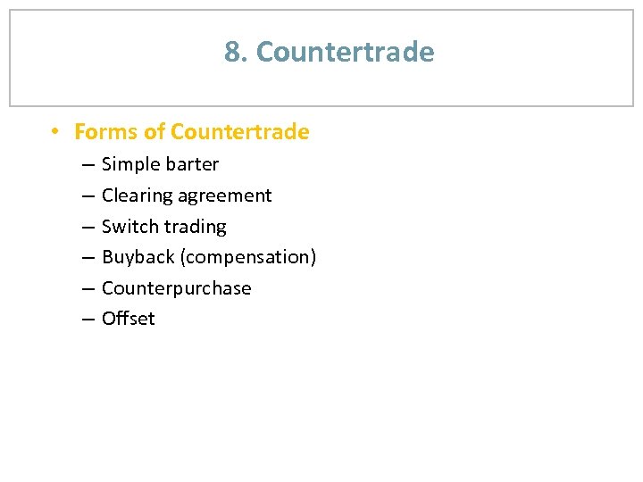 8. Countertrade • Forms of Countertrade – – – Simple barter Clearing agreement Switch