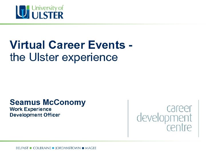 Virtual Career Events the Ulster experience Seamus Mc. Conomy Work Experience Development Officer 