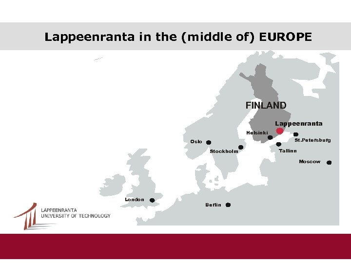 Lappeenranta in the (middle of) EUROPE FINLAND Lappeenranta Helsinki St. Petersburg Oslo Stockholm Tallinn