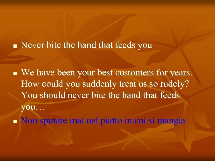 n n n Never bite the hand that feeds you We have been your