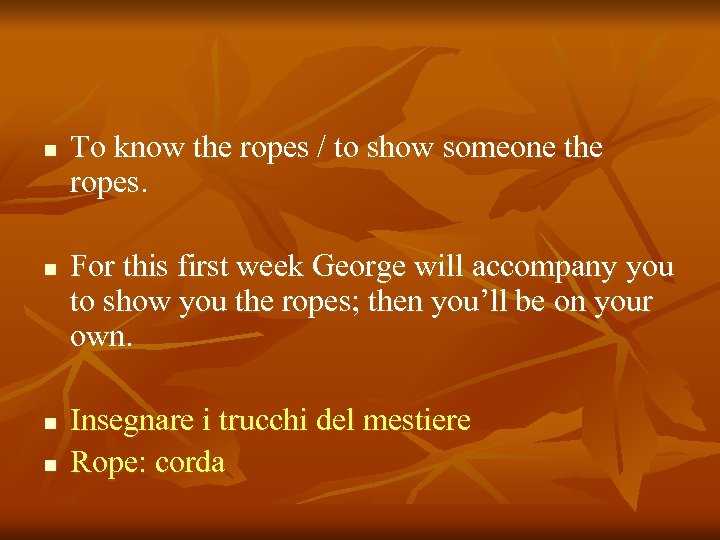 n n To know the ropes / to show someone the ropes. For this