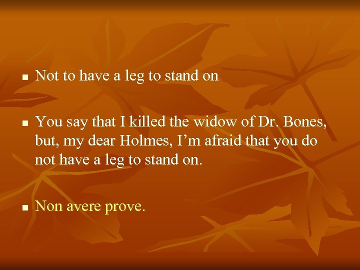 n n n Not to have a leg to stand on You say that