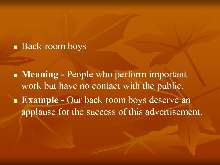 n n n Back-room boys Meaning - People who perform important work but have