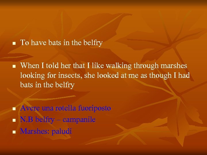 n n n To have bats in the belfry When I told her that