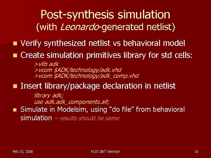 Post-synthesis simulation (with Leonardo-generated netlist) Verify synthesized netlist vs behavioral model n Create simulation