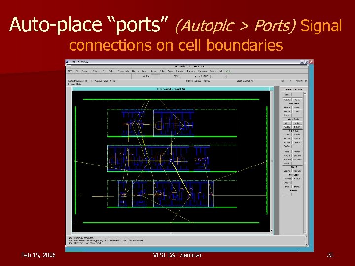 Auto-place “ports” (Autoplc > Ports) Signal connections on cell boundaries Feb 15, 2006 VLSI