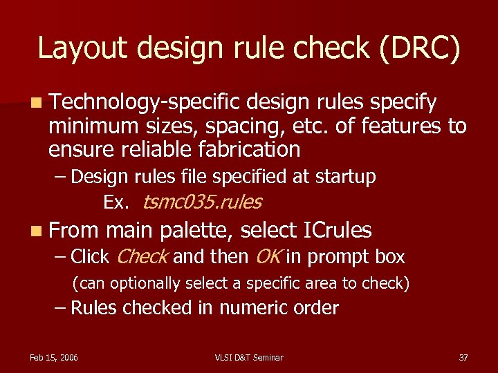 Layout design rule check (DRC) n Technology-specific design rules specify minimum sizes, spacing, etc.