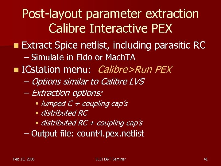 Post-layout parameter extraction Calibre Interactive PEX n Extract Spice netlist, including parasitic RC –