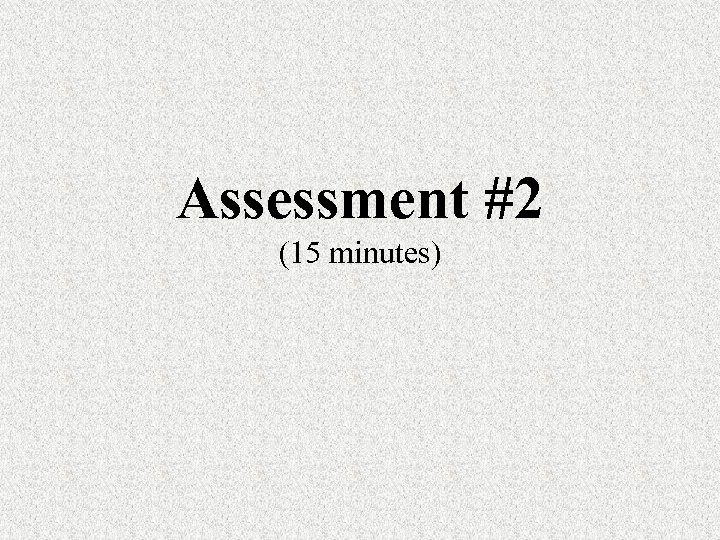 Assessment #2 (15 minutes) 