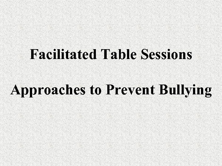 Facilitated Table Sessions Approaches to Prevent Bullying 