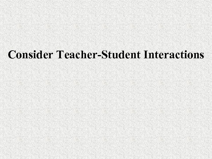 Consider Teacher-Student Interactions 