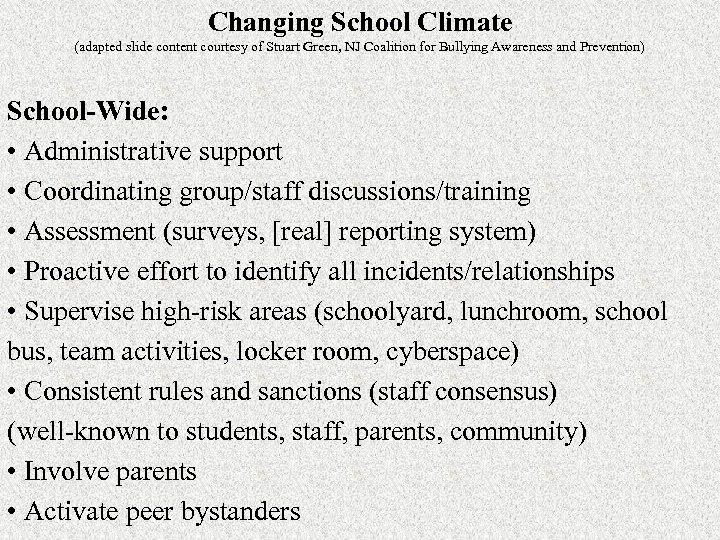 Changing School Climate (adapted slide content courtesy of Stuart Green, NJ Coalition for Bullying