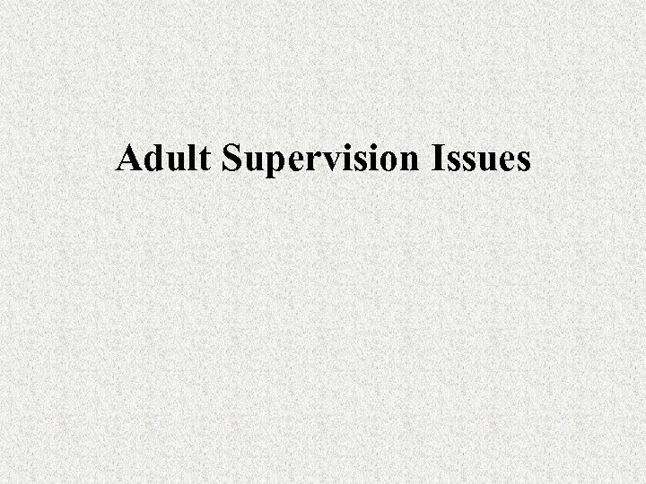 Adult Supervision Issues 