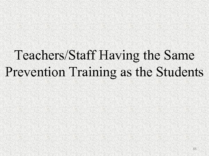 Teachers/Staff Having the Same Prevention Training as the Students 86 